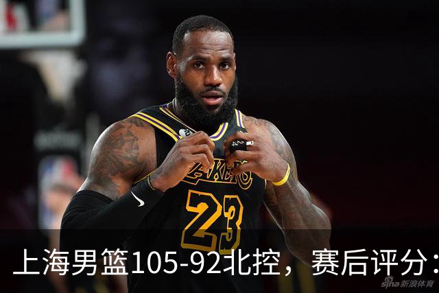 上海男篮105-92北控，赛后评分：2人满分 麦基优秀 张镇麟越打越好
