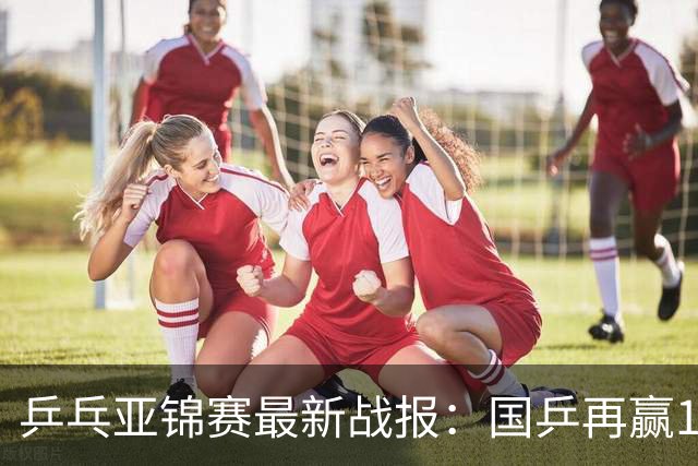 乒乓亚锦赛最新战报：国乒再赢14场保持不败！已提前锁定2枚奖牌