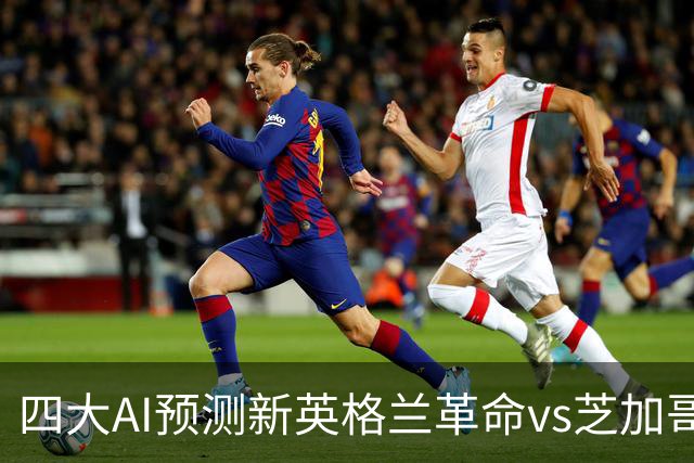 四大AI预测新英格兰革命vs芝加哥火焰：三家猜主胜，一家防平