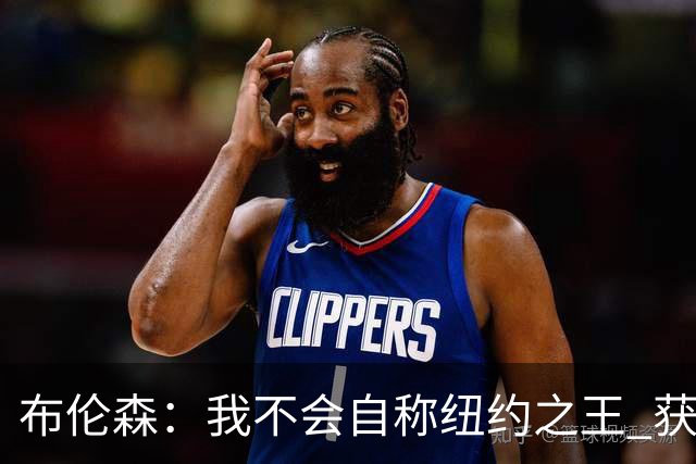 布伦森：我不会自称纽约之王 获得这座城市的认可意义非凡