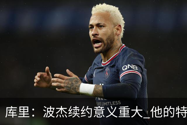 库里：波杰续约意义重大 他的特质会让他成为我们取胜的关键一环