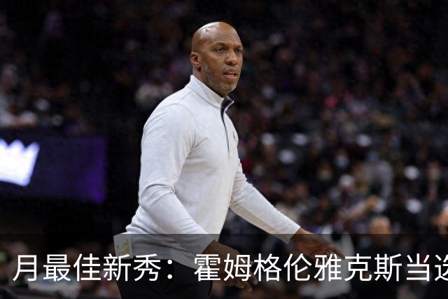 月最佳新秀：霍姆格伦雅克斯当选 文班获提名