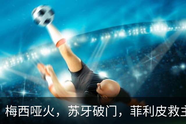 梅西哑火，苏牙破门，菲利皮救主，迈阿密国际2-2绝平辛辛那提