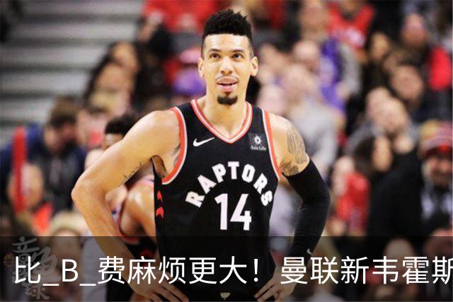 比 B 费麻烦更大！曼联新韦霍斯特坑惨全队！5700 万水货成大难题