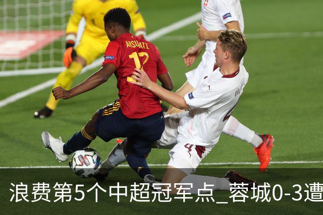 浪费第5个中超冠军点 蓉城0-3遭海港双杀 3轮不胜 王子铭3次失良机