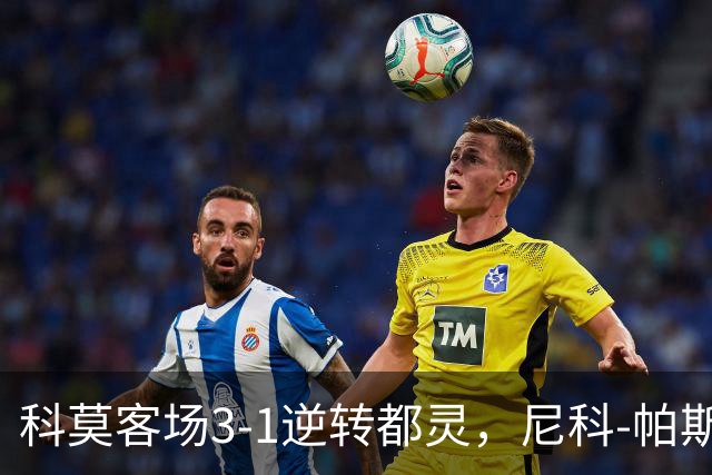科莫客场3-1逆转都灵，尼科-帕斯传射，拉蒙头槌，巴图里纳建功