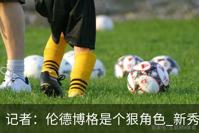 记者：伦德博格是个狠角色 新秀第1场球面对东契奇就这么能放得开