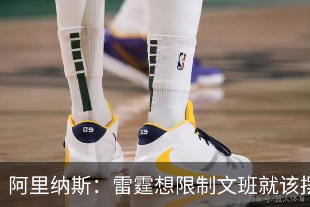 阿里纳斯：雷霆想限制文班就该摆三高阵容 让切特打三号位