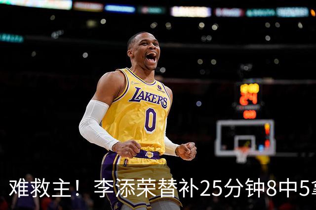 难救主！李添荣替补25分钟8中5拿到14分3助 三分5中4