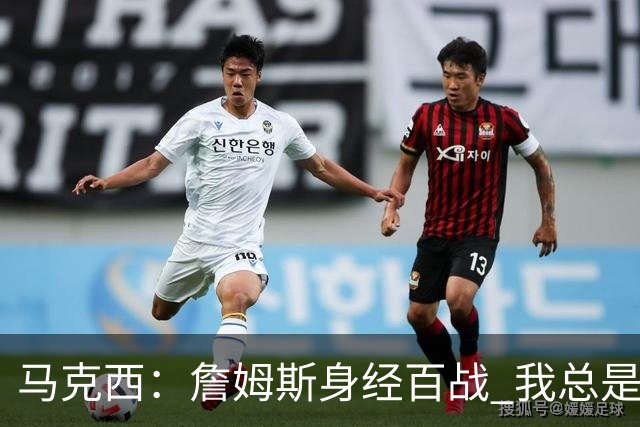马克西：詹姆斯身经百战 我总是跟他交流想法 我们努力引领球队