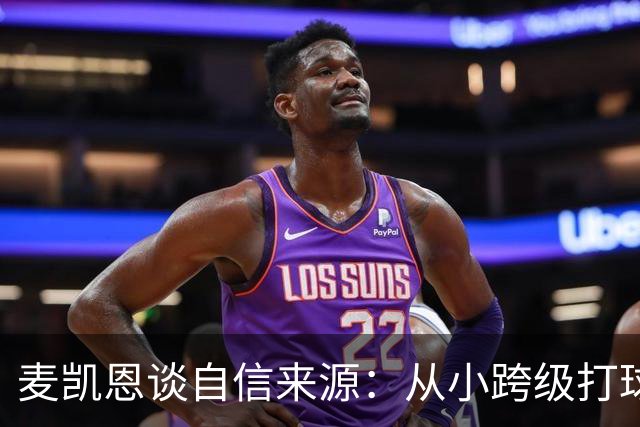 麦凯恩谈自信来源：从小跨级打球 铸就了我的大心脏